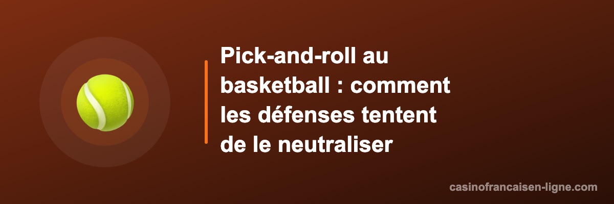 Pick-and-roll au basketball : comment les défenses tentent de le neutraliser